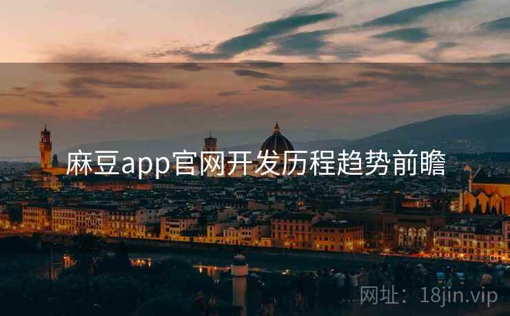 麻豆app官网开发历程趋势前瞻 麻豆app官网开发历程趋势前瞻