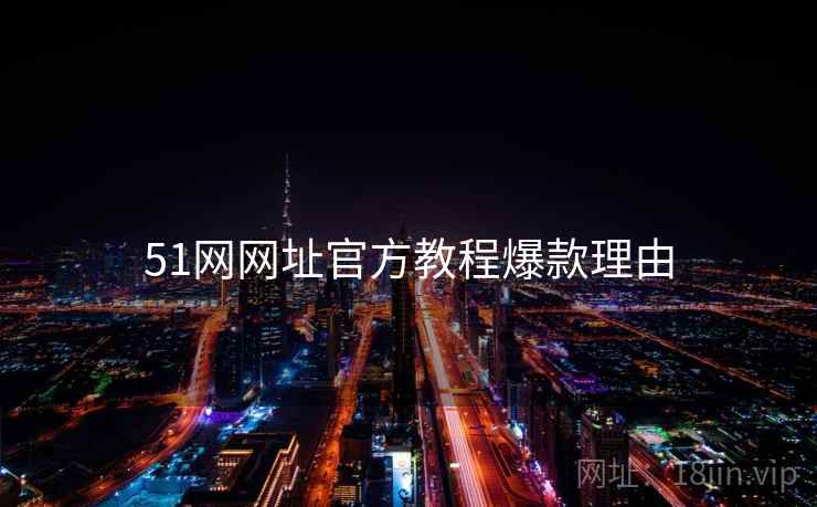 51网网址官方教程爆款理由